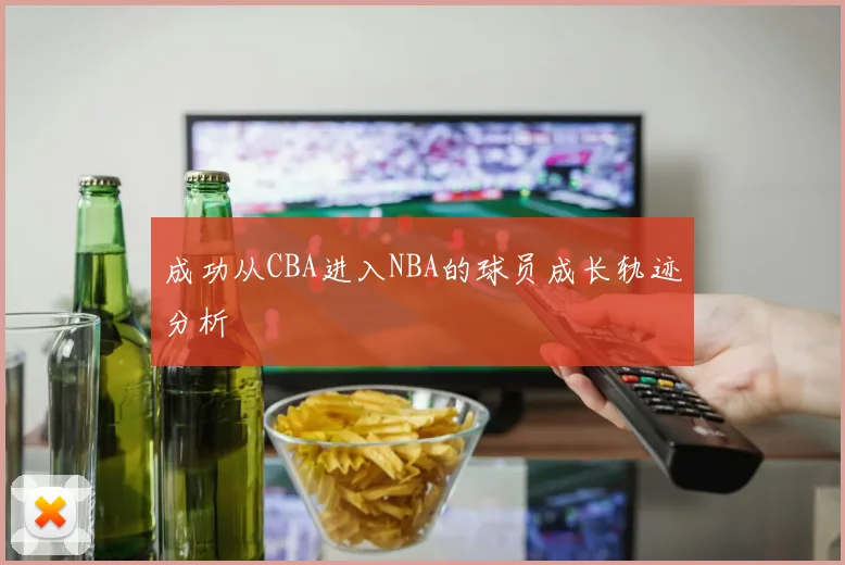 成功从CBA进入NBA的球员成长轨迹分析