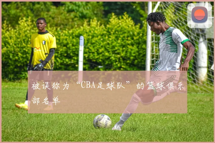 被误称为“CBA足球队”的篮球俱乐部名单